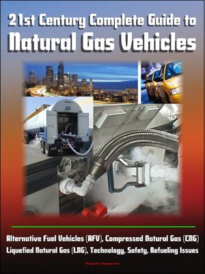 cover image of 21st Century Complete Guide to Natural Gas Vehicles--Alternative Fuel Vehicles (AFV), Compressed Natural Gas (CNG), Liquefied Natural Gas (LNG), Technology, Safety, Refueling Issues
